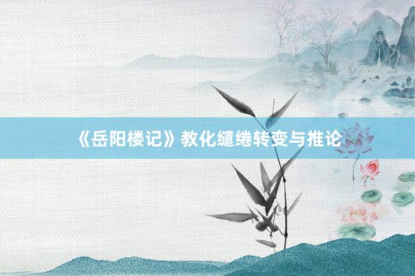 《岳阳楼记》教化缱绻转变与推论